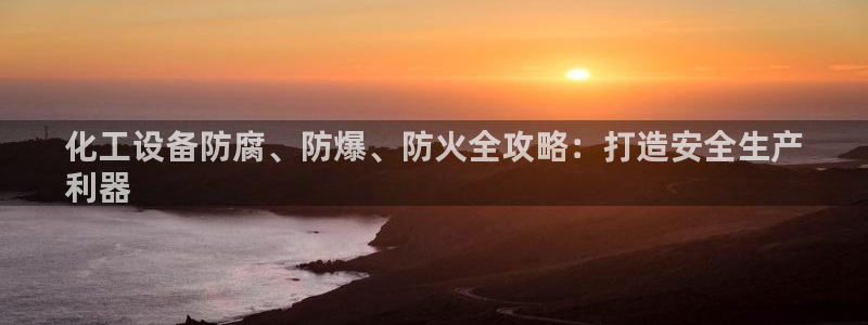 新航娱乐app的最新版本更新内容在哪里：化工设备防